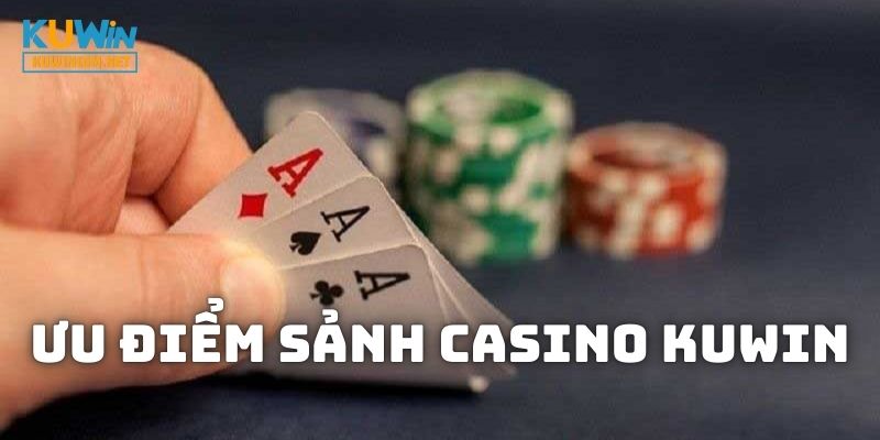 Ưu điểm nổi trội mà Casino KUWIN sở hữu
