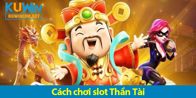 Game nổ hũ Thần Tài - Cách chơi và các mẹo cực hay trên KUWIN