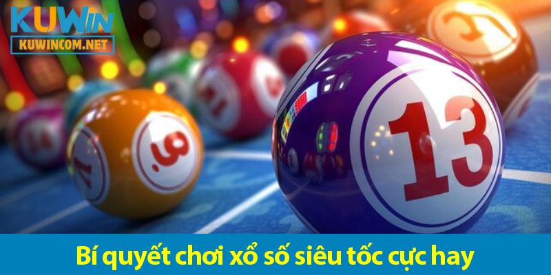 Bí quyết chơi xổ số siêu tốc - Chinh phục giải thưởng cực khủng